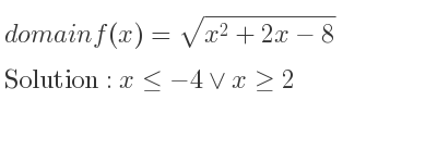 The domain of f(x)=sqrt(x^2+2x-8) is x<=-4\lor x>= 2